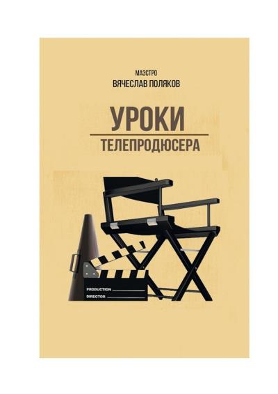 Книга Уроки телепродюсера. Все об олигархах, футболе и сексе (Вячеслав Петрович Поляков)